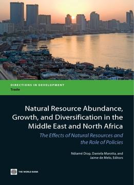 Natural Resource Abundance, Growth, And Diversification In The Middle East And North Africa: The Effects Of Natural…