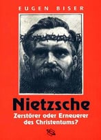 Nietzsche – Zerstörer Oder Erneuerer Des Christentums? By Eugen Biser