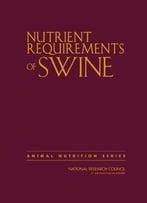 Nutrient Requirements Of Swine, Eleventh Revised Edition