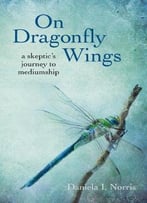 On Dragonfly Wings: A Skeptic’S Journey To Mediumship