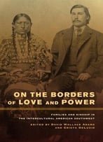 On The Borders Of Love And Power: Families And Kinship In The Intercultural American Southwest