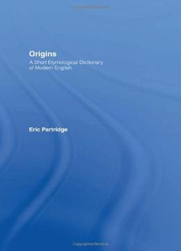 Origins: A Short Etymological Dictionary Of Modern English