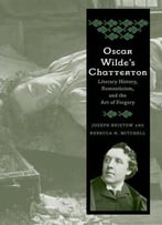 Oscar Wilde’S Chatterton: Literary History, Romanticism, And The Art Of Forgery