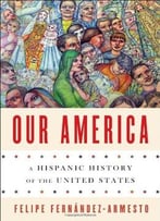Our America: A Hispanic History Of The United States