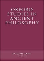 Oxford Studies In Ancient Philosophy: Volume Xxvii: Winter 2004