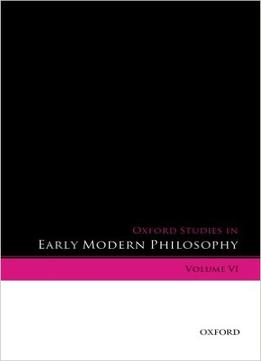 Oxford Studies In Early Modern Philosophy: Volume Vi