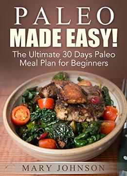 Paleo Diet: Paleo Made Easy! The Ultimate 30 Days Paleo Meal Plan For Beginners