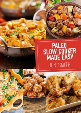 Paleo Slow Cooker Made Easy: 75 Delicious Healthy Recipes To Help You Lose Weight (Volume 2)