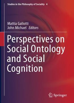 Perspectives On Social Ontology And Social Cognition By Mattia Gallotti And John Michael