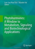 Phytohormones: A Window To Metabolism, Signaling And Biotechnological Applications