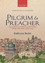 Pilgrim & Preacher: The Audiences And Observant Spirituality Of Friar Felix Fabri (1437/8-1502)