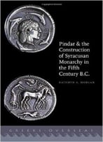 Pindar And The Construction Of Syracusan Monarchy In The Fifth Century B.C.