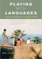 Playing With Languages: Children And Change In A Caribbean Village