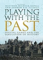 Playing With The Past: Digital Games And The Simulation Of History