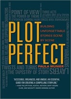 Plot Perfect: How To Build Unforgettable Stories Scene By Scene