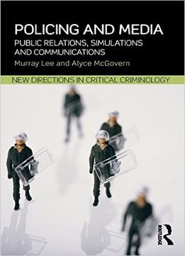 Policing And Media: Public Relations, Simulations And Communications