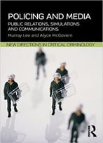 Policing And Media: Public Relations, Simulations And Communications