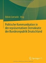 Politische Kommunikation In Der Repräsentativen Demokratie Der Bundesrepublik Deutschland By Edwin Czerwick