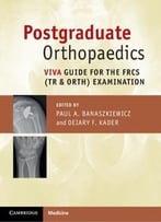 Postgraduate Orthopaedics: Viva Guide For The Frcs (Tr & Orth) Examination