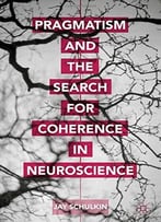 Pragmatism And The Search For Coherence In Neuroscience