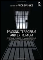 Prisons, Terrorism And Extremism: Critical Issues In Management, Radicalisation And Reform