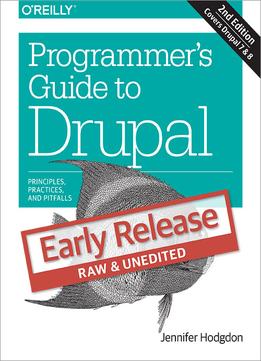 Programmer’S Guide To Drupal: Principles, Practices, And Pitfalls (Early Release)