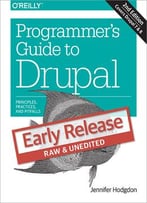 Programmer’S Guide To Drupal: Principles, Practices, And Pitfalls (Early Release)
