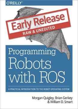 Programming Robots With Ros (Early Release)