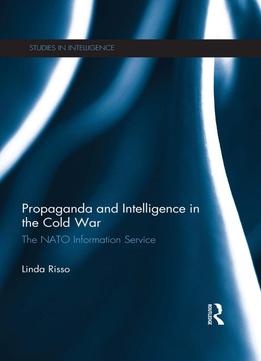 Propaganda And Intelligence In The Cold War: The Nato Information Service