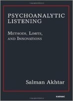 Psychoanalytic Listening: Methods, Limits, And Innovations