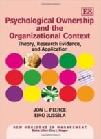 Psychological Ownership And The Organizational Context: Theory, Research Evidence, And Application