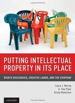 Putting Intellectual Property In Its Place: Rights Discourses, Creative Labor, And The Everyday