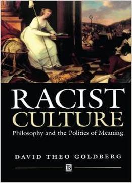 Racist Culture: Philosophy And The Politics Of Meaning By David Theo Goldberg