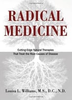 Radical Medicine: Cutting-Edge Natural Therapies That Treat The Root Causes Of Disease