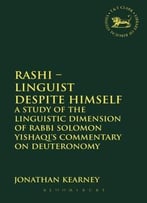 Rashi – Linguist Despite Himself: A Study Of The Linguistic Dimension Of Rabbi Solomon Yishaqi’S Commentary On Deuteronomy