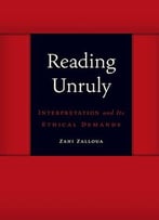 Reading Unruly: Interpretation And Its Ethical Demands (Symploke Studies In Contemporary Theory)