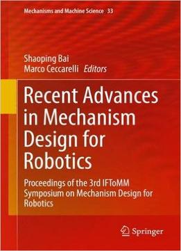 Recent Advances In Mechanism Design For Robotics: Proceedings Of The 3Rd Iftomm Symposium On Mechanism Design For…