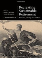 Recreating Sustainable Retirement – Resilience, Solvency, And Tail Risk (Pension Research Council)