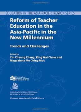 Reform Of Teacher Education In The Asia-Pacific In The New Millennium: Trends And Challenges By Y.C. Cheng