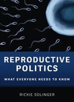 Reproductive Politics: What Everyone Needs To Know®