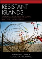 Resistant Islands: Okinawa Confronts Japan And The United States