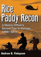 Rice Paddy Recon: A Marine Officer’S Second Tour In Vietnam, 1968-1970