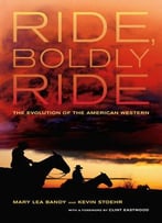 Ride, Boldly Ride: The Evolution Of The American Western