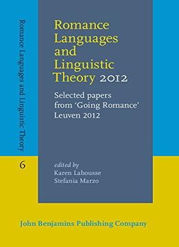 Romance Languages And Linguistic Theory 2012: Selected Papers From ‘Going Romance’ Leuven 2012