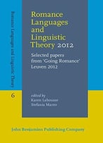 Romance Languages And Linguistic Theory 2012: Selected Papers From ‘Going Romance’ Leuven 2012