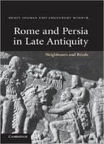 Rome And Persia In Late Antiquity: Neighbours And Rivals