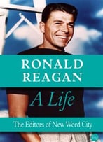 Ronald Reagan, A Life By The Editors Of New Word City
