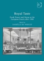 Royal Taste: Food, Power And Status At The European Courts After 1789