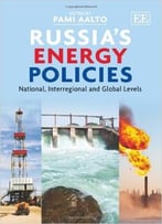 Russia’S Energy Policies : National, Interregional And Global Levels