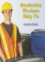 Sanitation Workers Help Us (All About Community Helpers) By Aaron R. Murray